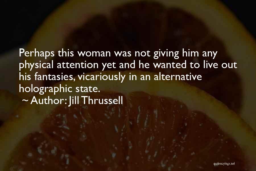 Jill Thrussell Quotes: Perhaps This Woman Was Not Giving Him Any Physical Attention Yet And He Wanted To Live Out His Fantasies, Vicariously