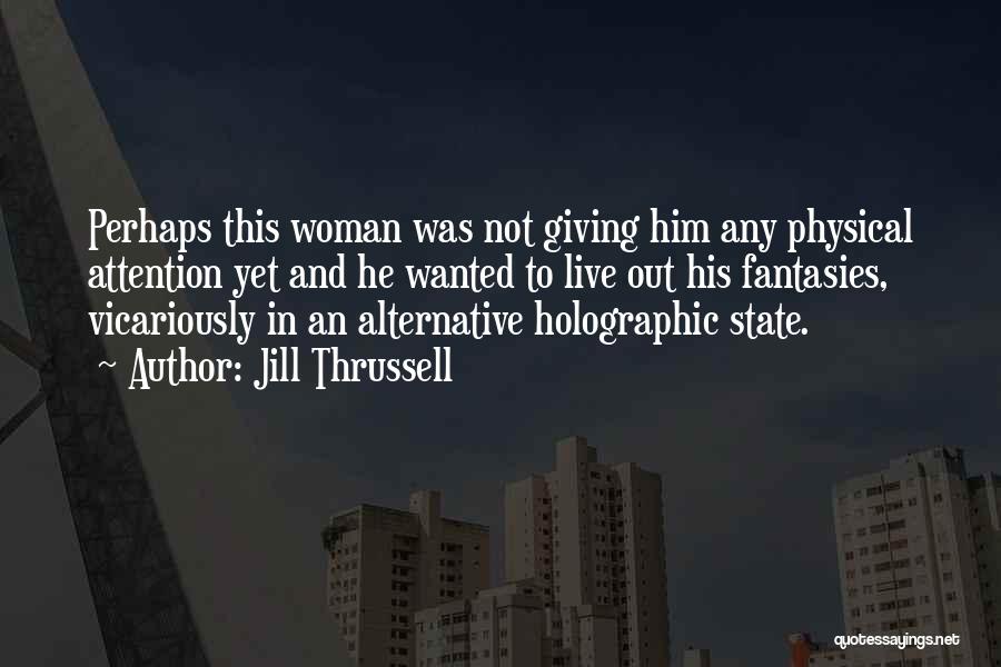 Jill Thrussell Quotes: Perhaps This Woman Was Not Giving Him Any Physical Attention Yet And He Wanted To Live Out His Fantasies, Vicariously