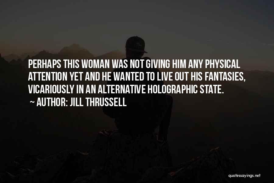 Jill Thrussell Quotes: Perhaps This Woman Was Not Giving Him Any Physical Attention Yet And He Wanted To Live Out His Fantasies, Vicariously