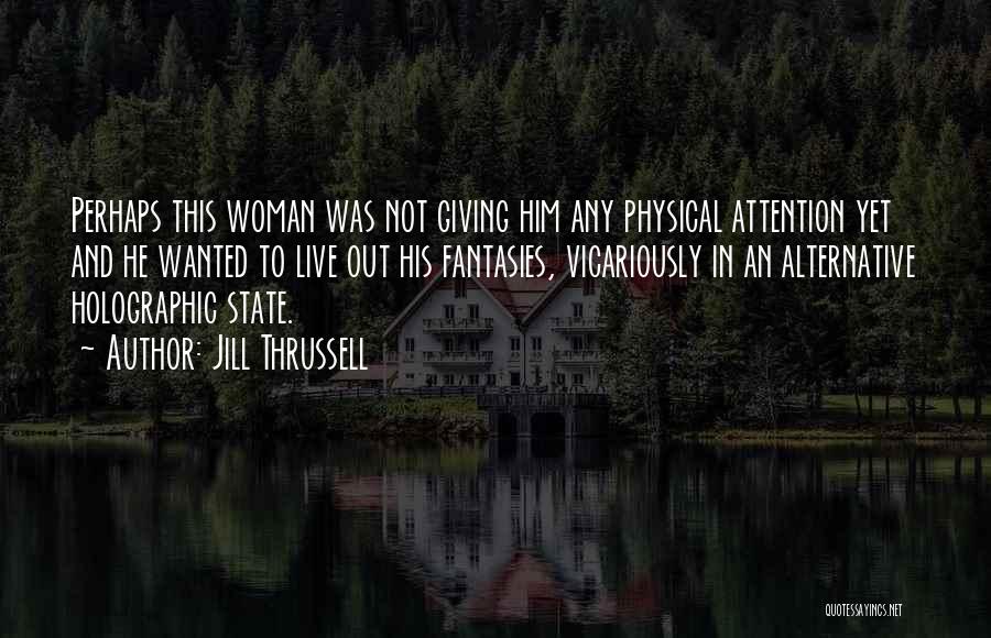 Jill Thrussell Quotes: Perhaps This Woman Was Not Giving Him Any Physical Attention Yet And He Wanted To Live Out His Fantasies, Vicariously