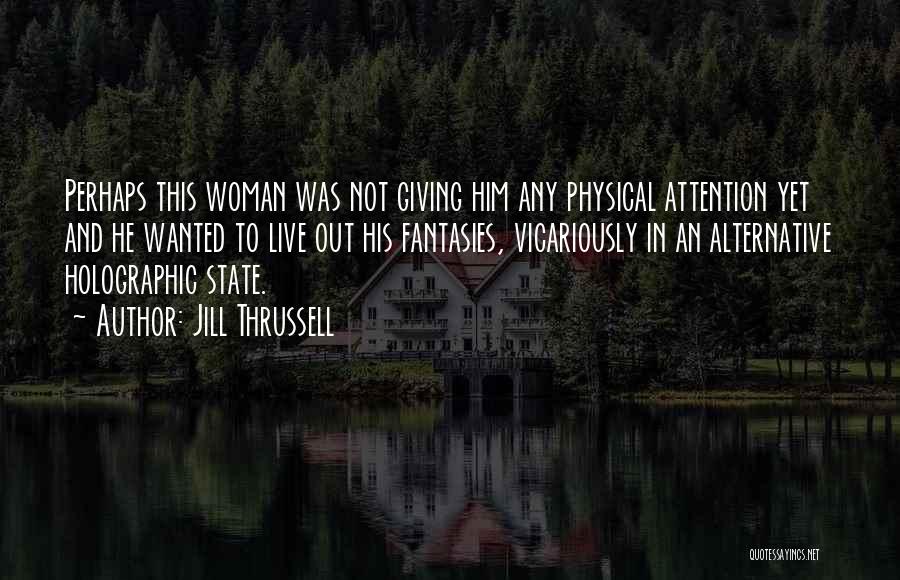 Jill Thrussell Quotes: Perhaps This Woman Was Not Giving Him Any Physical Attention Yet And He Wanted To Live Out His Fantasies, Vicariously