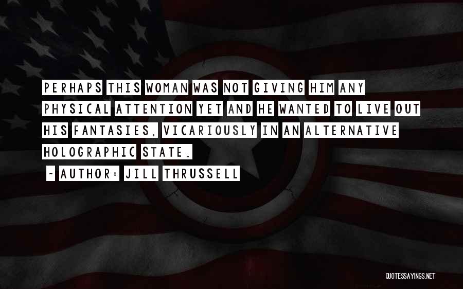 Jill Thrussell Quotes: Perhaps This Woman Was Not Giving Him Any Physical Attention Yet And He Wanted To Live Out His Fantasies, Vicariously