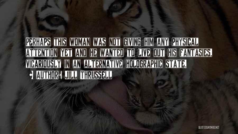 Jill Thrussell Quotes: Perhaps This Woman Was Not Giving Him Any Physical Attention Yet And He Wanted To Live Out His Fantasies, Vicariously