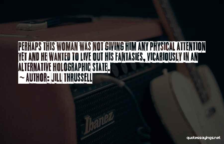 Jill Thrussell Quotes: Perhaps This Woman Was Not Giving Him Any Physical Attention Yet And He Wanted To Live Out His Fantasies, Vicariously