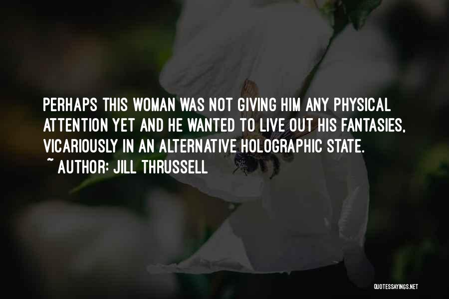 Jill Thrussell Quotes: Perhaps This Woman Was Not Giving Him Any Physical Attention Yet And He Wanted To Live Out His Fantasies, Vicariously