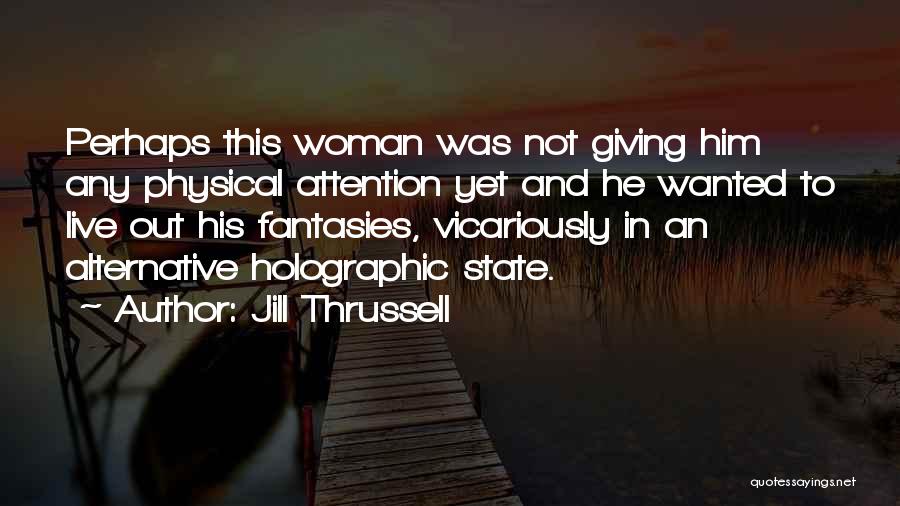 Jill Thrussell Quotes: Perhaps This Woman Was Not Giving Him Any Physical Attention Yet And He Wanted To Live Out His Fantasies, Vicariously