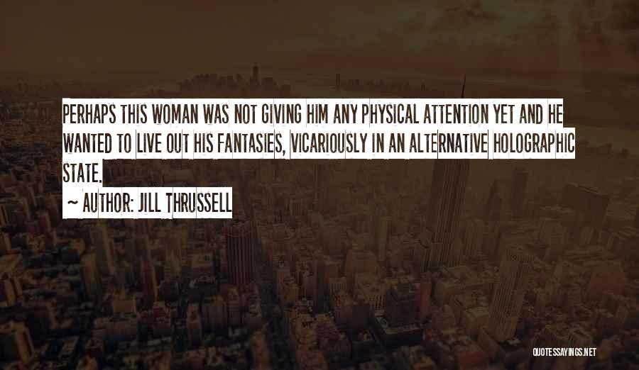 Jill Thrussell Quotes: Perhaps This Woman Was Not Giving Him Any Physical Attention Yet And He Wanted To Live Out His Fantasies, Vicariously