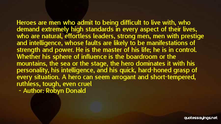 Robyn Donald Quotes: Heroes Are Men Who Admit To Being Difficult To Live With, Who Demand Extremely High Standards In Every Aspect Of