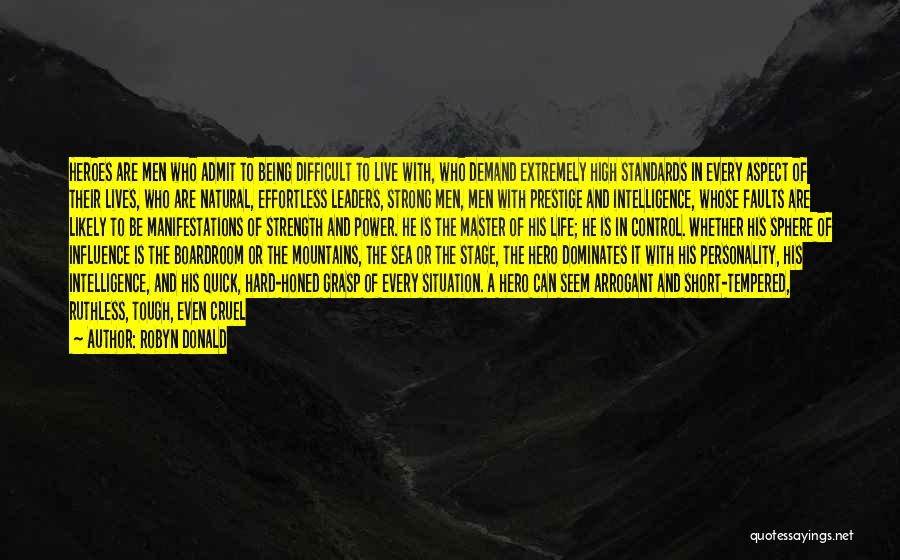 Robyn Donald Quotes: Heroes Are Men Who Admit To Being Difficult To Live With, Who Demand Extremely High Standards In Every Aspect Of