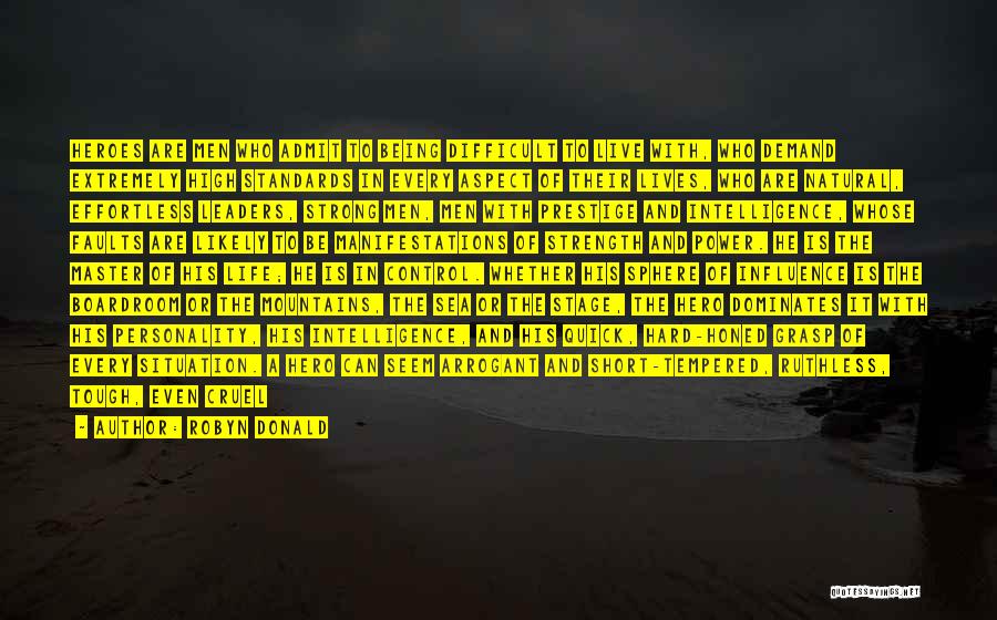 Robyn Donald Quotes: Heroes Are Men Who Admit To Being Difficult To Live With, Who Demand Extremely High Standards In Every Aspect Of