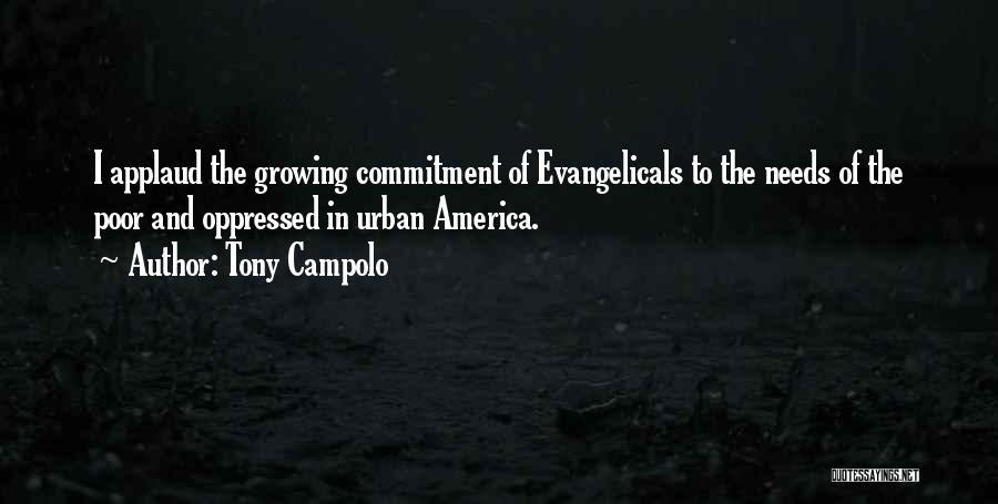 Tony Campolo Quotes: I Applaud The Growing Commitment Of Evangelicals To The Needs Of The Poor And Oppressed In Urban America.