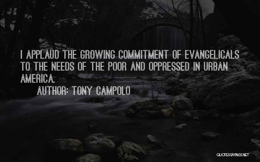 Tony Campolo Quotes: I Applaud The Growing Commitment Of Evangelicals To The Needs Of The Poor And Oppressed In Urban America.