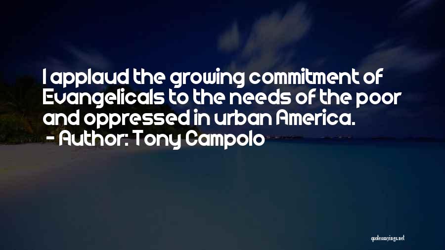 Tony Campolo Quotes: I Applaud The Growing Commitment Of Evangelicals To The Needs Of The Poor And Oppressed In Urban America.