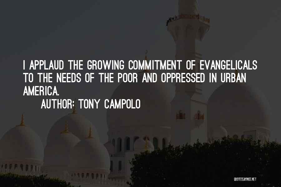 Tony Campolo Quotes: I Applaud The Growing Commitment Of Evangelicals To The Needs Of The Poor And Oppressed In Urban America.