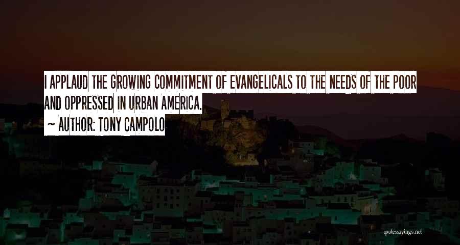 Tony Campolo Quotes: I Applaud The Growing Commitment Of Evangelicals To The Needs Of The Poor And Oppressed In Urban America.