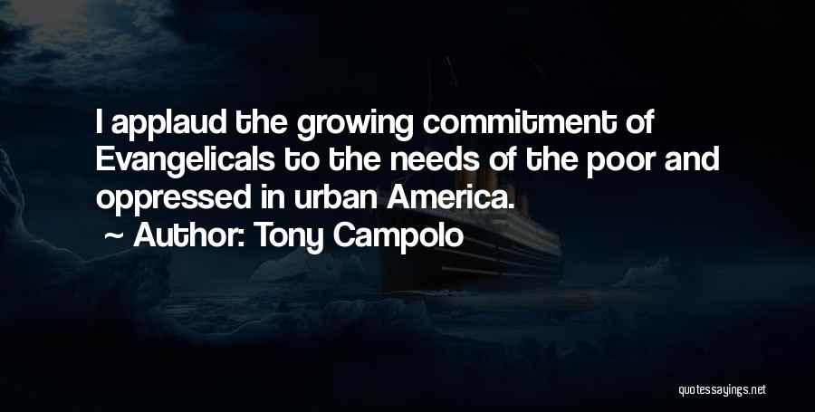 Tony Campolo Quotes: I Applaud The Growing Commitment Of Evangelicals To The Needs Of The Poor And Oppressed In Urban America.