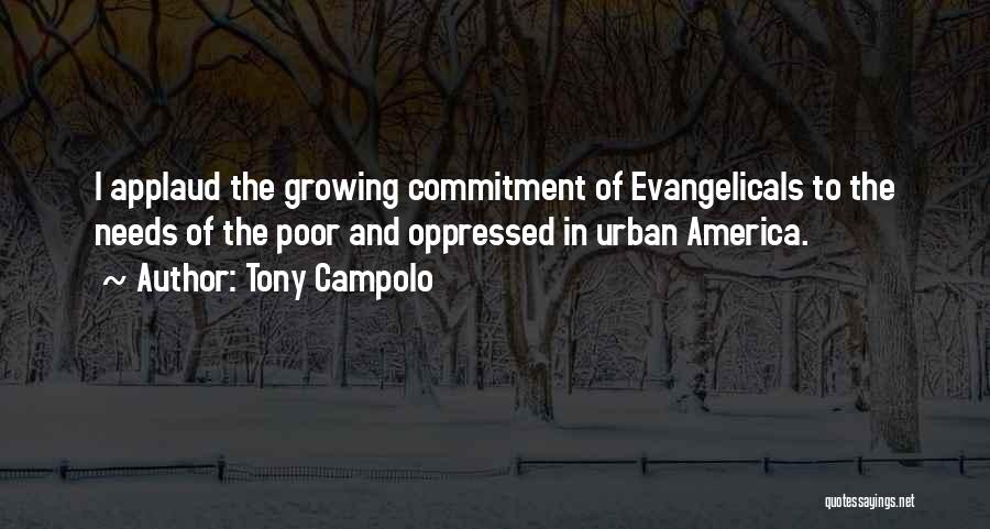 Tony Campolo Quotes: I Applaud The Growing Commitment Of Evangelicals To The Needs Of The Poor And Oppressed In Urban America.