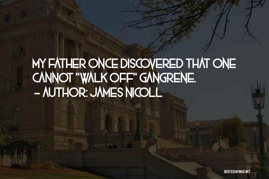 James Nicoll Quotes: My Father Once Discovered That One Cannot Walk Off Gangrene.