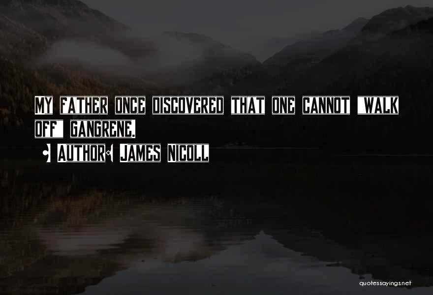 James Nicoll Quotes: My Father Once Discovered That One Cannot Walk Off Gangrene.