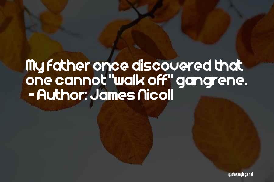 James Nicoll Quotes: My Father Once Discovered That One Cannot Walk Off Gangrene.