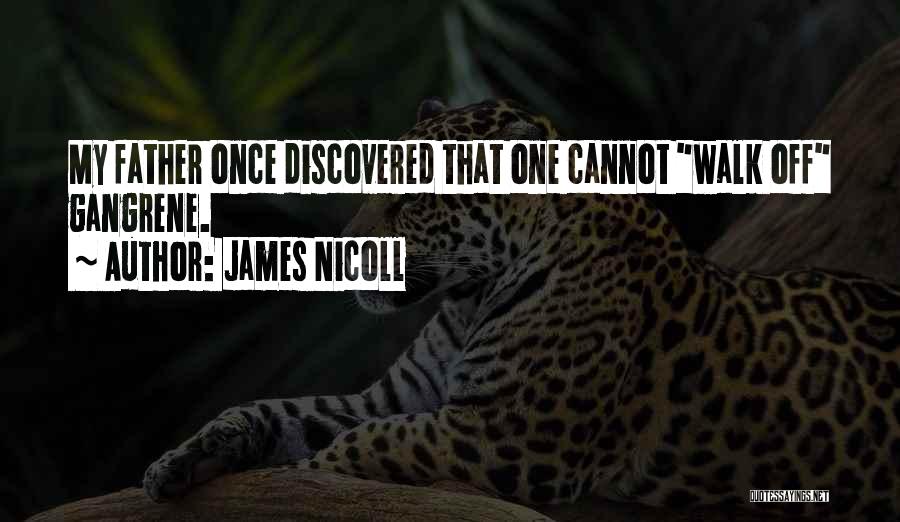 James Nicoll Quotes: My Father Once Discovered That One Cannot Walk Off Gangrene.