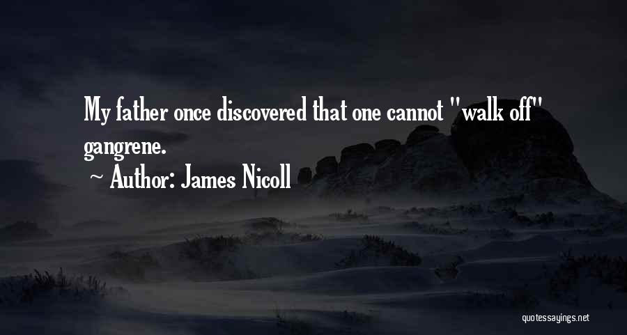 James Nicoll Quotes: My Father Once Discovered That One Cannot Walk Off Gangrene.