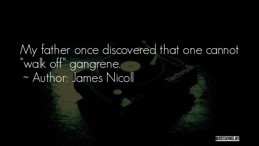 James Nicoll Quotes: My Father Once Discovered That One Cannot Walk Off Gangrene.