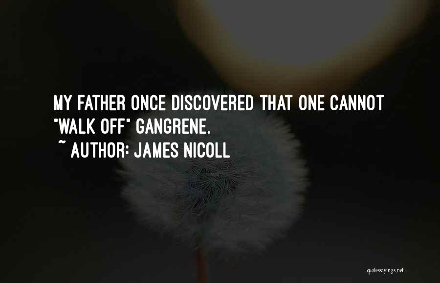 James Nicoll Quotes: My Father Once Discovered That One Cannot Walk Off Gangrene.