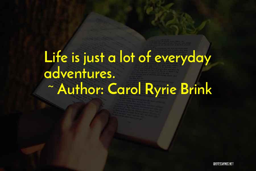 Carol Ryrie Brink Quotes: Life Is Just A Lot Of Everyday Adventures.