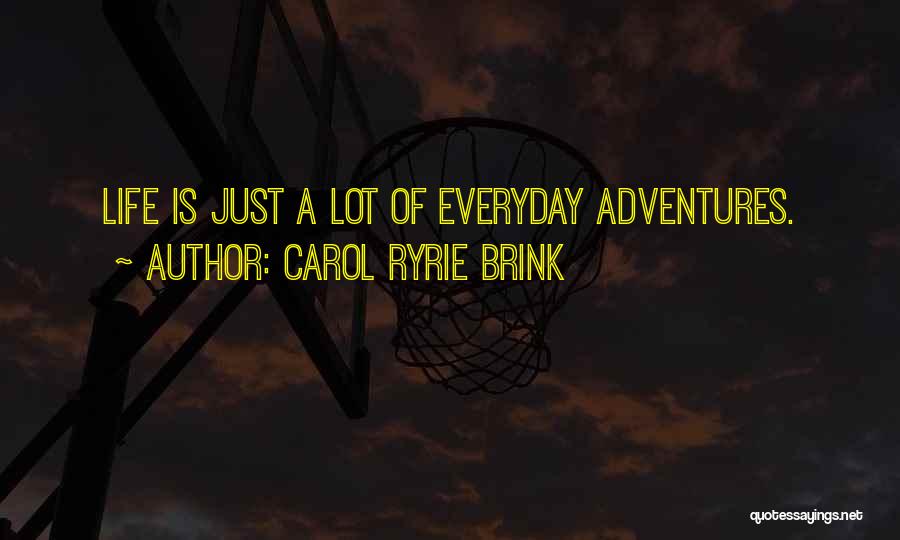 Carol Ryrie Brink Quotes: Life Is Just A Lot Of Everyday Adventures.