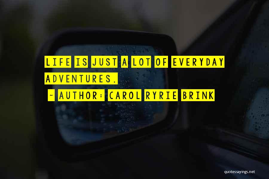 Carol Ryrie Brink Quotes: Life Is Just A Lot Of Everyday Adventures.