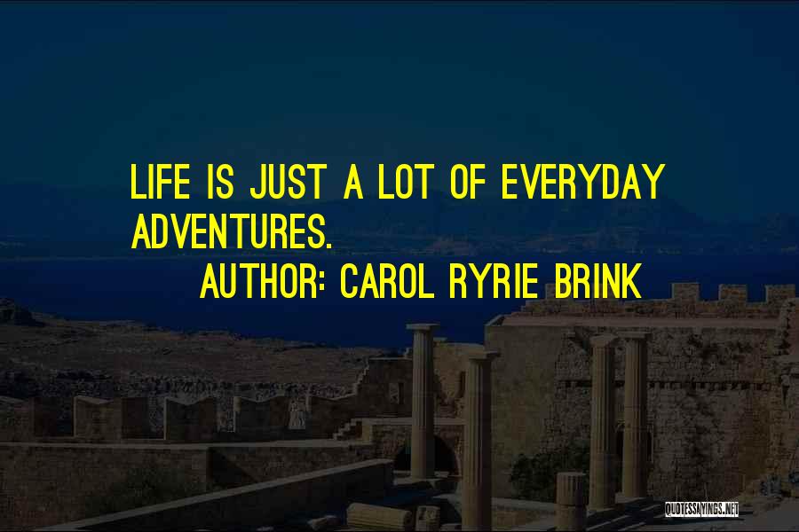 Carol Ryrie Brink Quotes: Life Is Just A Lot Of Everyday Adventures.