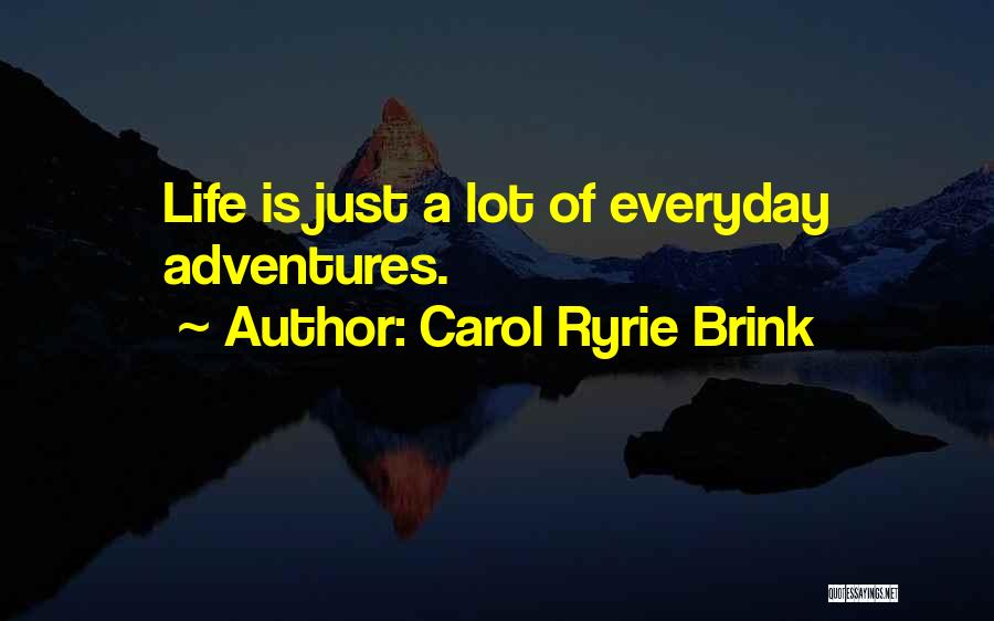 Carol Ryrie Brink Quotes: Life Is Just A Lot Of Everyday Adventures.