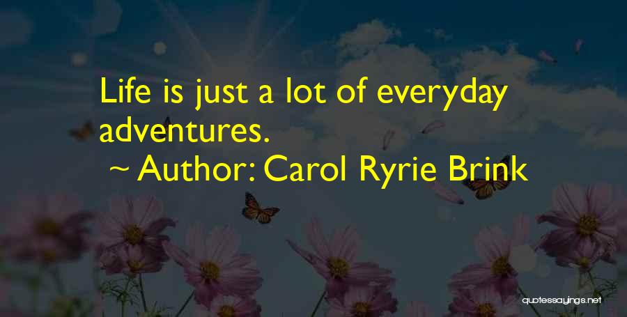 Carol Ryrie Brink Quotes: Life Is Just A Lot Of Everyday Adventures.