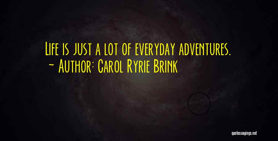 Carol Ryrie Brink Quotes: Life Is Just A Lot Of Everyday Adventures.