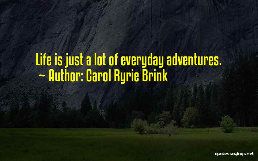 Carol Ryrie Brink Quotes: Life Is Just A Lot Of Everyday Adventures.