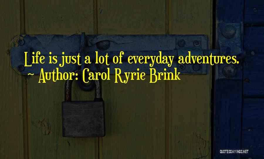 Carol Ryrie Brink Quotes: Life Is Just A Lot Of Everyday Adventures.