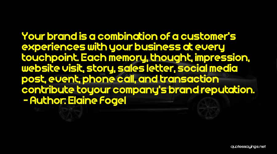 Elaine Fogel Quotes: Your Brand Is A Combination Of A Customer's Experiences With Your Business At Every Touchpoint. Each Memory, Thought, Impression, Website