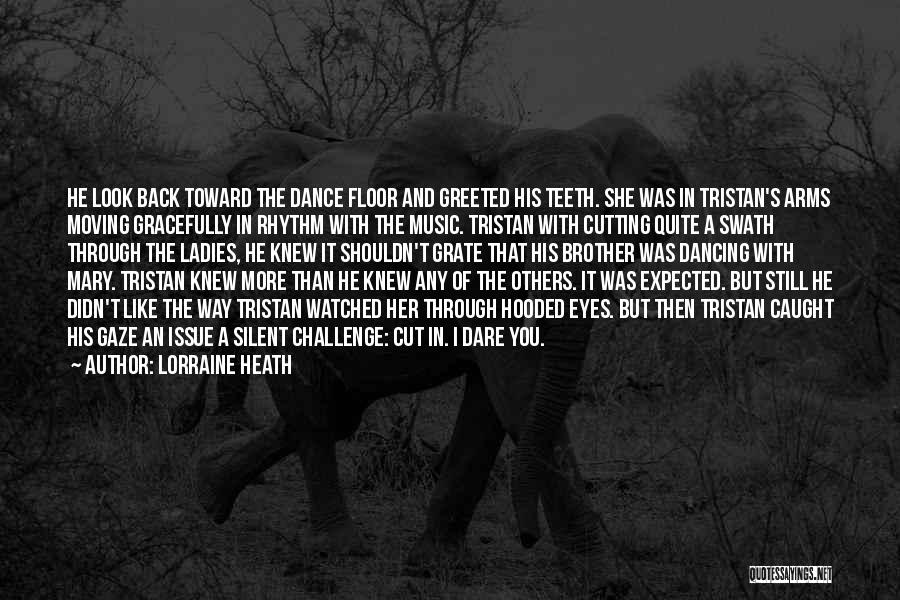 Lorraine Heath Quotes: He Look Back Toward The Dance Floor And Greeted His Teeth. She Was In Tristan's Arms Moving Gracefully In Rhythm