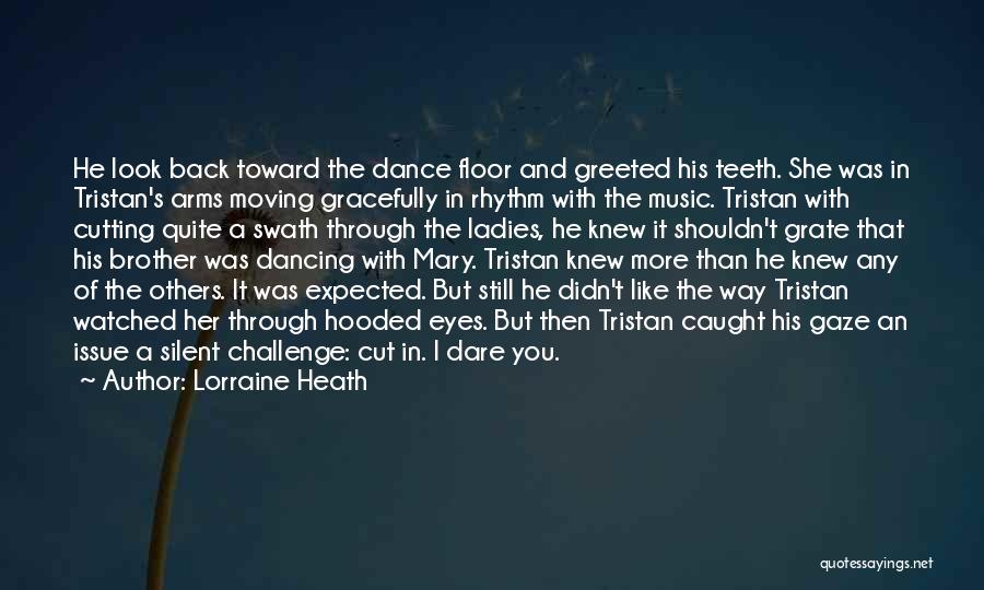 Lorraine Heath Quotes: He Look Back Toward The Dance Floor And Greeted His Teeth. She Was In Tristan's Arms Moving Gracefully In Rhythm