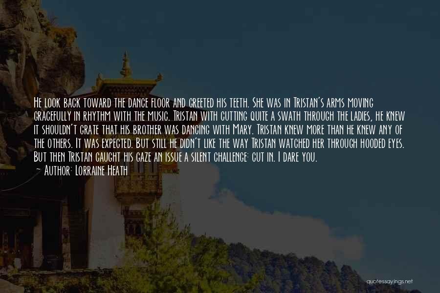 Lorraine Heath Quotes: He Look Back Toward The Dance Floor And Greeted His Teeth. She Was In Tristan's Arms Moving Gracefully In Rhythm