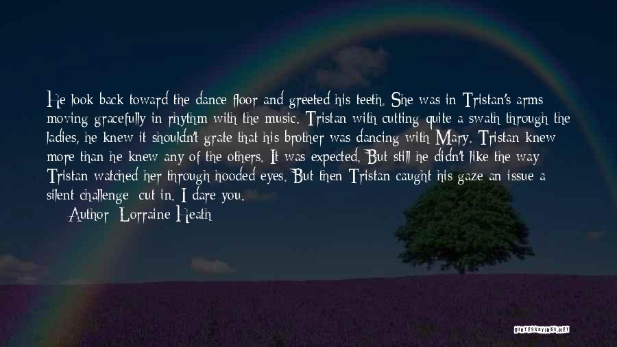 Lorraine Heath Quotes: He Look Back Toward The Dance Floor And Greeted His Teeth. She Was In Tristan's Arms Moving Gracefully In Rhythm