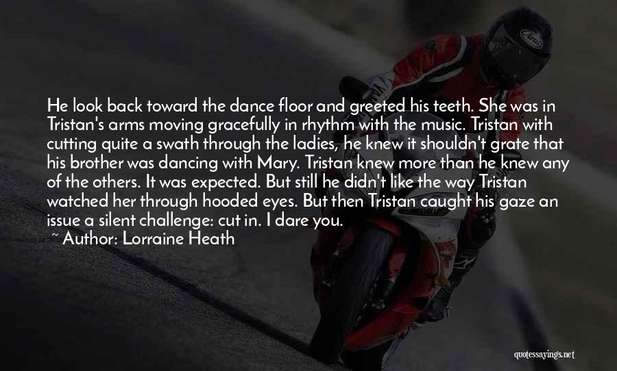 Lorraine Heath Quotes: He Look Back Toward The Dance Floor And Greeted His Teeth. She Was In Tristan's Arms Moving Gracefully In Rhythm
