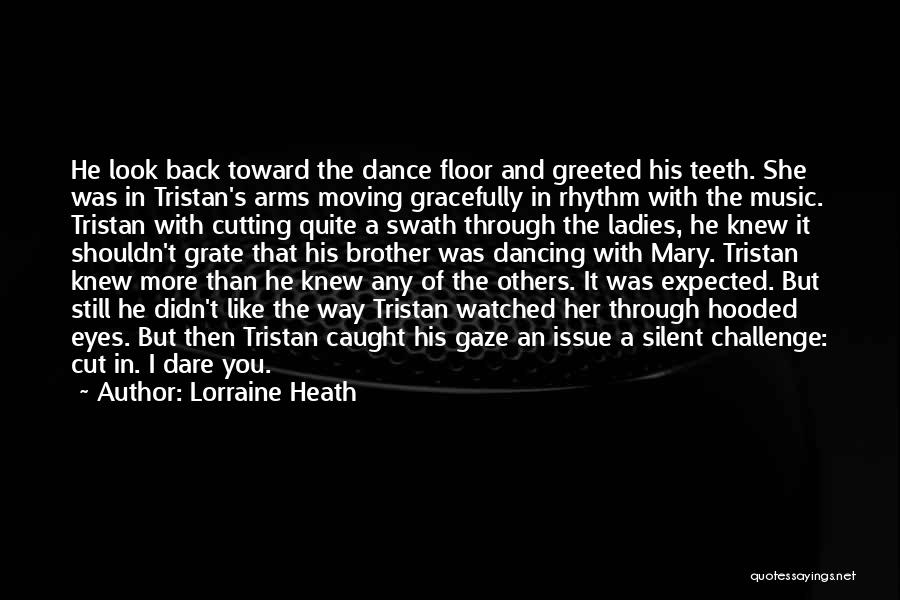 Lorraine Heath Quotes: He Look Back Toward The Dance Floor And Greeted His Teeth. She Was In Tristan's Arms Moving Gracefully In Rhythm