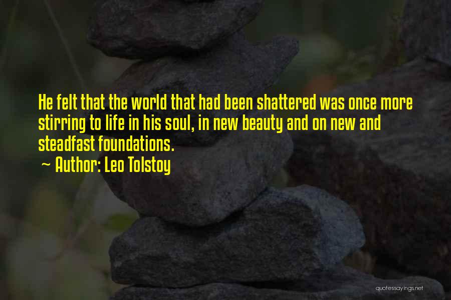 Leo Tolstoy Quotes: He Felt That The World That Had Been Shattered Was Once More Stirring To Life In His Soul, In New