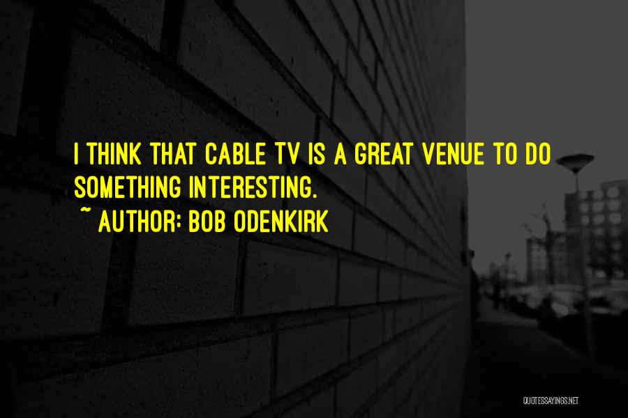 Bob Odenkirk Quotes: I Think That Cable Tv Is A Great Venue To Do Something Interesting.