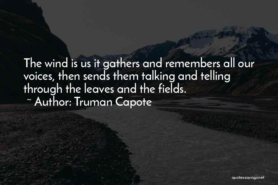 Truman Capote Quotes: The Wind Is Us It Gathers And Remembers All Our Voices, Then Sends Them Talking And Telling Through The Leaves