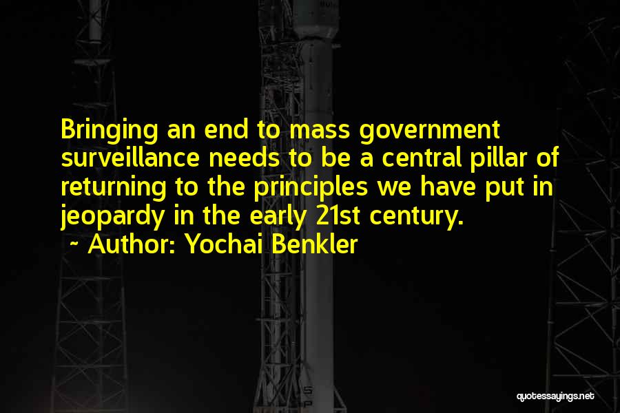 Yochai Benkler Quotes: Bringing An End To Mass Government Surveillance Needs To Be A Central Pillar Of Returning To The Principles We Have