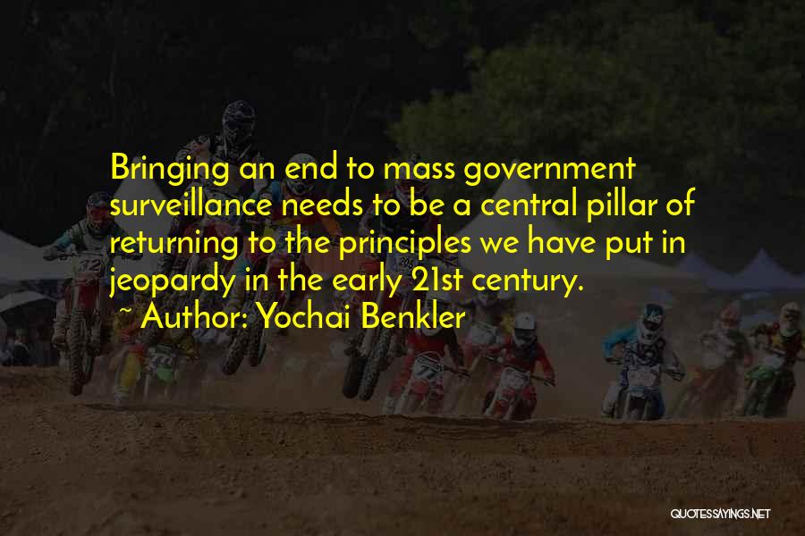 Yochai Benkler Quotes: Bringing An End To Mass Government Surveillance Needs To Be A Central Pillar Of Returning To The Principles We Have