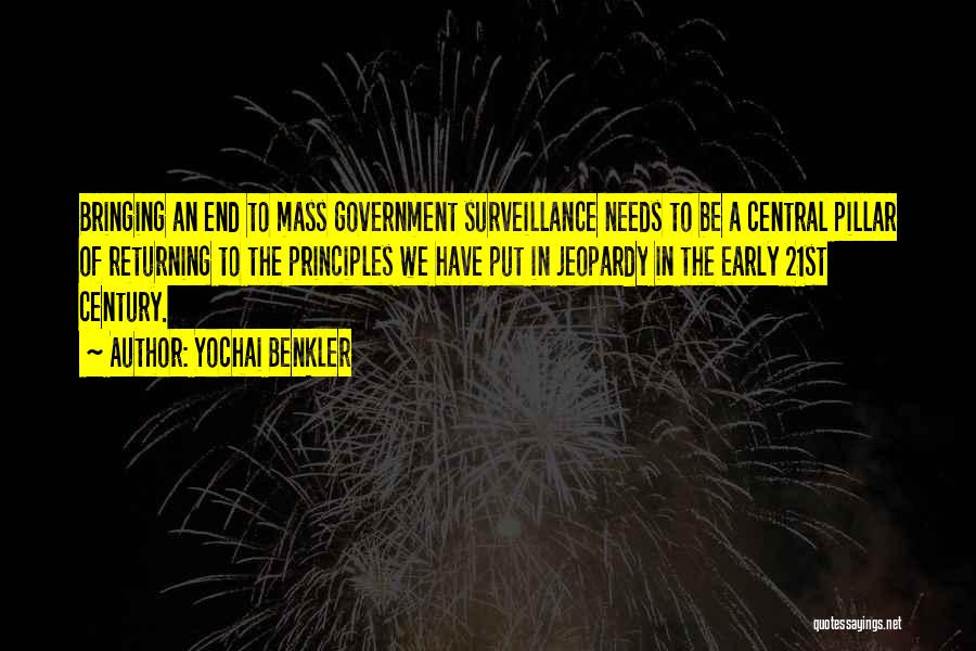 Yochai Benkler Quotes: Bringing An End To Mass Government Surveillance Needs To Be A Central Pillar Of Returning To The Principles We Have